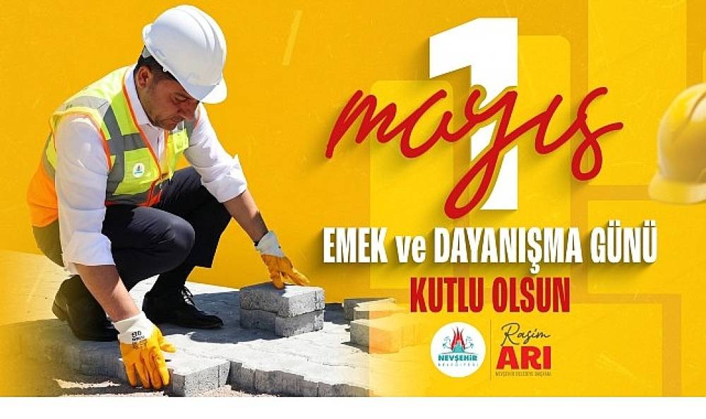 Nevşehir Belediye Başkanımız Rasim Arı'dan 1 Mayıs Mesajı