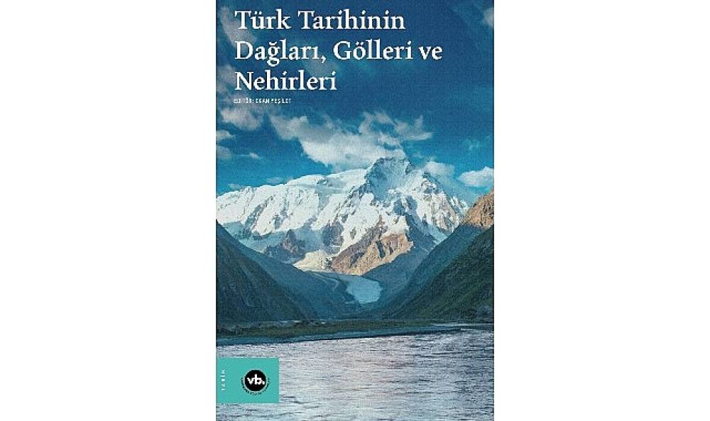  Su boyları ve dağ yamaçları arasında bir tarih: “Türk Tarihinin Dağları, Gölleri ve Nehirleri