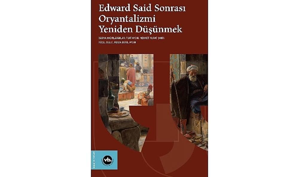    Oryantalizm tartışmaları &ldquo;Edward Said Sonrası Oryantalizmi Yeniden D&uuml;ş&uuml;nmek" ile yeniden masaya yatırılıyor