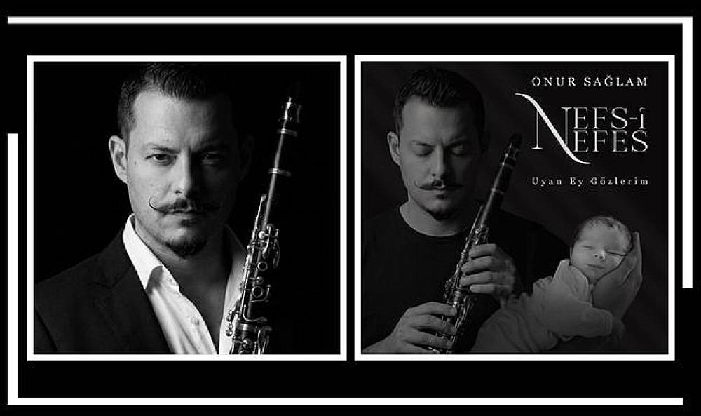 Klarnet Sanat&ccedil;ısı Onur Sağlam'dan Oğluna Adadığı Anlamlı Eser: Nefs-i Nefes & Uyan Ey G&ouml;zlerim