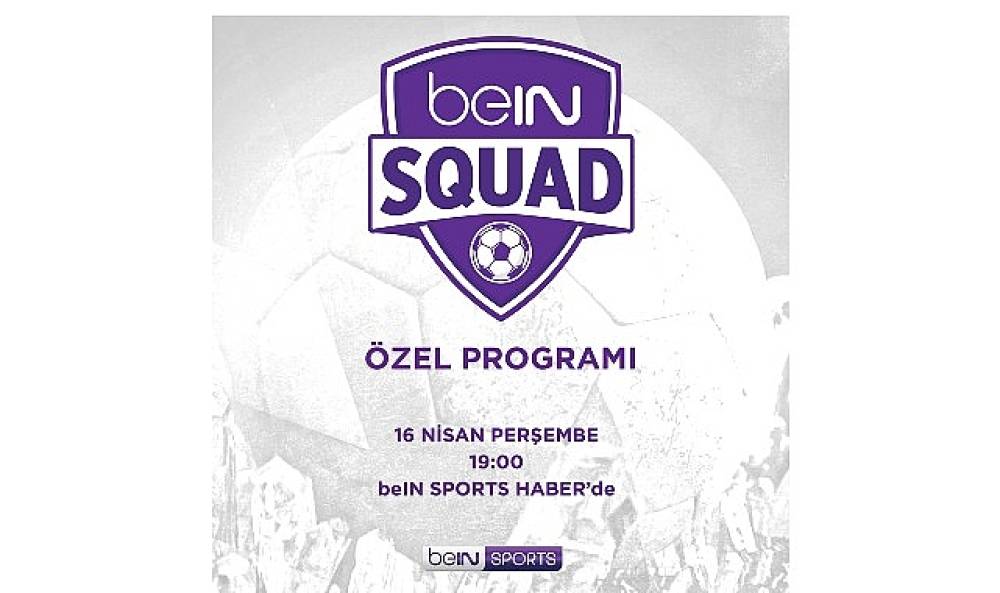 beIN SQUAD 13. B&ouml;l&uuml;m&uuml;yle beIN SPORTS   HABER'de