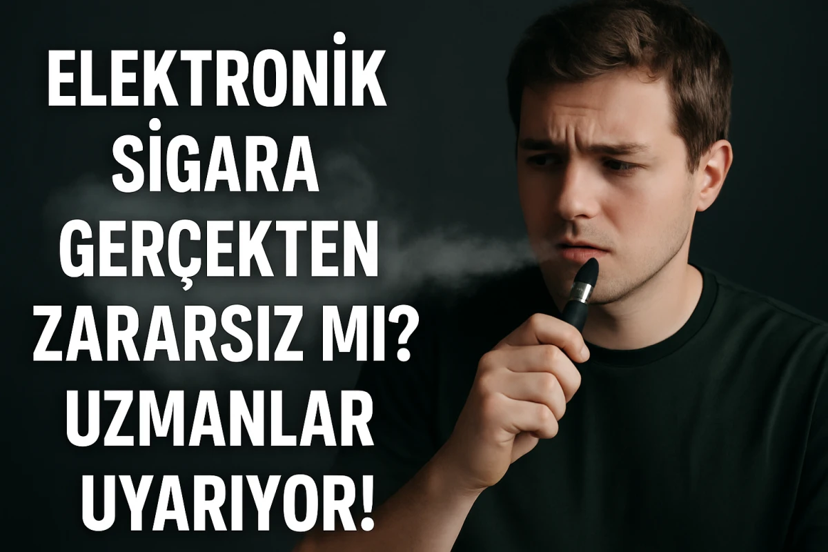 ELEKTRONİK SİGARA GERÇEKTEN ZARARSIZ MI? UZMANLAR UYARIYOR!