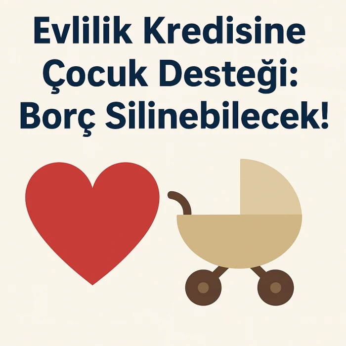 Evlilik Kredisine Çocuk Desteği: Borç Silinebilecek!
