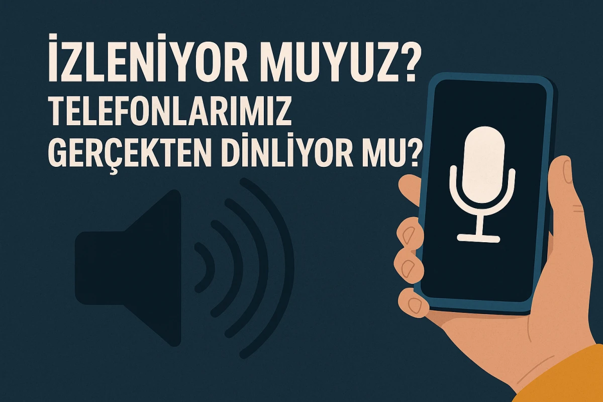 “İZLENİYOR MUYUZ?”: TELEFONLARIMIZ GERÇEKTEN DİNLİYOR MU?