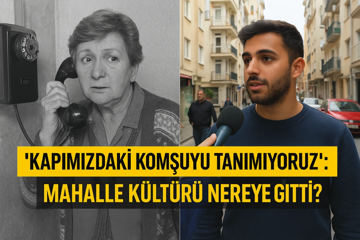 “KAPIMIZDAKİ KOMŞUYU TANIMIYORUZ”: MAHALLE KÜLTÜRÜ NEREYE GİTTİ?