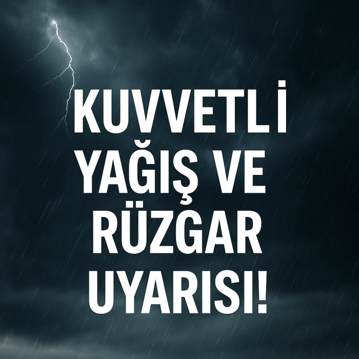  KUVVETLİ YAĞIŞ VE RÜZGAR UYARISI!