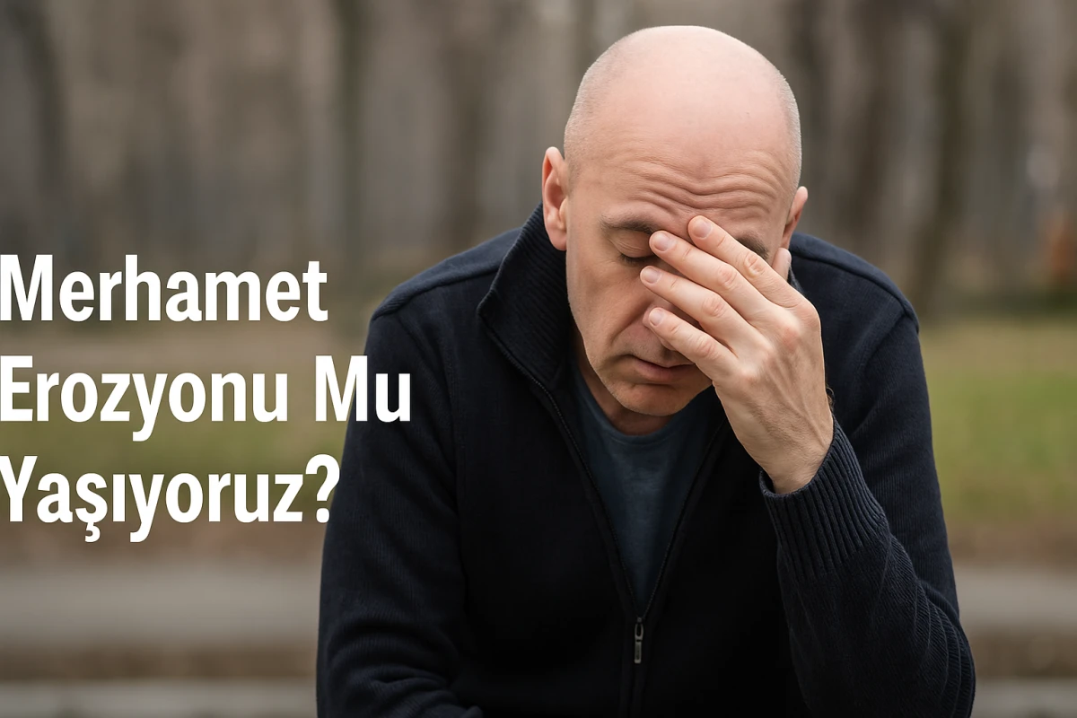 Merhamet Erozyonu Mu Yaşıyoruz? – Toplumsal Empati Üzerine Derin Bir Bakış