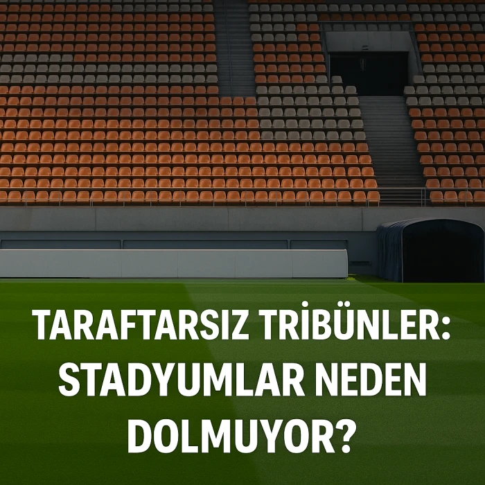 TARAFTARSIZ TRİBÜNLER: STADYUMLAR NEDEN DOLMUYOR?