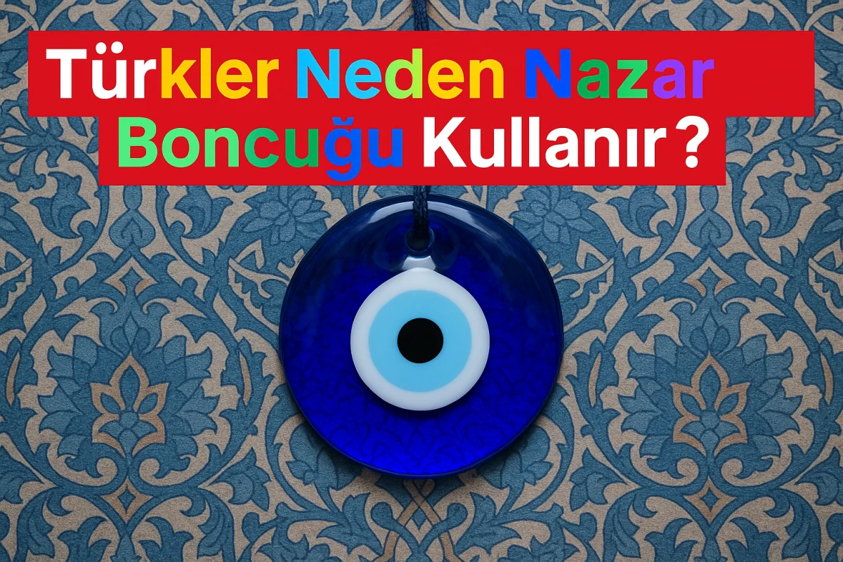 Türkler Neden Nazar Boncuğu Takar? İşte Gerçek Nedeni