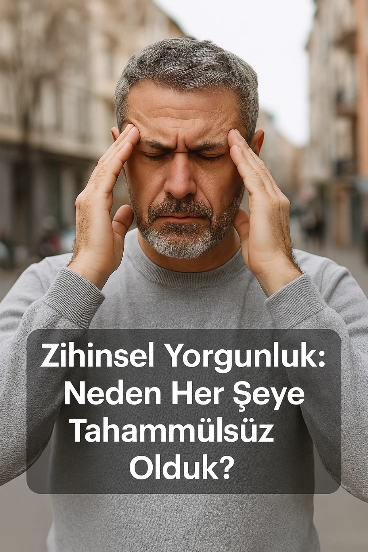 ZİHİNSEL YORGUNLUK: NEDEN HER ŞEYE TAHAMMÜLSÜZ OLDUK?